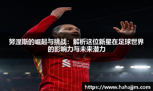 努涅斯的崛起与挑战：解析这位新星在足球世界的影响力与未来潜力